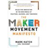 Maker Movement Manifesto: Rules for Innovation in the New World of Crafters, Hackers, and Tinkerers (Mark Hatch)(Pevná)