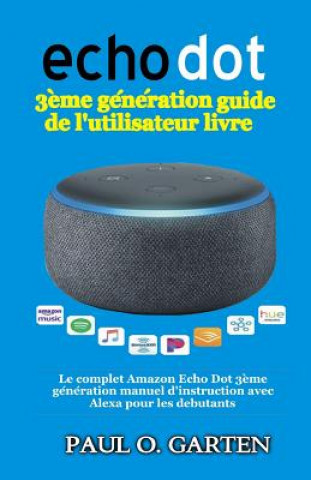 Echo Dot 3ème génération guide de l\\\'utilisateur livre: Le complet Amazon Echo Dot 3ème génération manuel d\\\'instruction avec Al