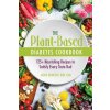 The Plant-Based Diabetes Cookbook: 125+ Nourishing Recipes to Satisfy Every Taste Bud