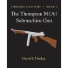 Firearm Anatomy - Book I The Thompson M1A1 Submachine Gun (MR David S Findlay)(Brožovaná)