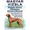 Magyar Vizsla. Magyar Vizsla Complete Owners Manual. Magyar Vizsla Book for Care, Costs, Feeding, Grooming, Health and Training. Hoppendale GeorgePaperback