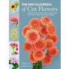 The Encyclopedia of Cut Flowers: What Flowers to Buy, When to Buy Them, and How to Keep Them Alive Longer