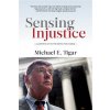 Sensing Injustice: A Lawyers Life in the Battle for Change (Tigar Michael E.)