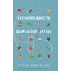 Beginners Guide to Companion Planting (Peter Shepperd)(Pevná)