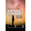 A misura d'ambiente. Perché l'uomo non è al centro dell'universo