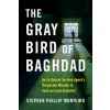 The Gray Bird of Baghdad: An Ex-Secret Service Agents Desperate Mission to Save an Iraqi Scientist (Monteiro Stephen Phillip)