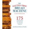 The Gluten-Free Bread Machine Cookbook: 175 Recipes for Splendid Breads and Delicious Dishes to Make with Them (Bonacci Jane)