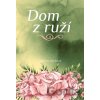 Dom z ruží - Martina Dacková