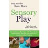 Sensory Play: Over 65 Sensory Bin Topics with Additional Picture Books, Supplementary Activities, and Snacks for a Complete Toddler
