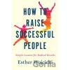How To Raise Successful People - Esther Wojcicki