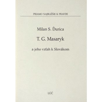 Tomáš G. Masaryk a jeho vzťah k Slovákom - Milan S. Ďurica