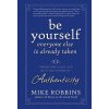 Be Yourself, Everyone Else Is Already Taken - Transform Your Life with the Power of Authenticity (Mike Robbins)(Pevná)
