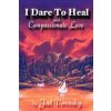 I Dare to Heal: With Compassionate Love (Joel Vorensky,Kennedy Carr)(Brožovaná)