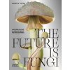 The Future Is Fungi: How Fungi Feed Us, Heal Us, and Save Our World (Yun Shu)(Pevná)