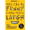 You Can Be Funny and Make People Laugh: No Fluff. No Theories. 35 Humor Techniques that Work for Everyday Conversations