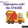 Objevujeme svět! Na stavbě