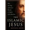 The Islamic Jesus: How the King of the Jews Became a Prophet of the Muslims (Akyol Mustafa)