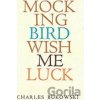 Mockingbird Wish Me Luck - Charles Bukowski