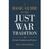 A Basic Guide to the Just War Tradition: Christian Foundations and Practices (Patterson Eric)