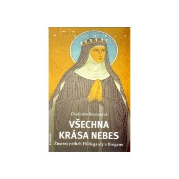 Všechny krásy nebe - Příběh života Hildegardy z Bingenu - Charlotte Kernerová