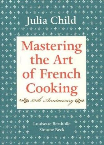 Mastering the Art of French Cooking - Child, Julia