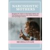 Narcissistic Mothers: Recognize the Traits of a Narcissistic Mother and Find Healing and Recovery After Hidden Emotional and Psychological A (Michelle Evans)(Brožovaná)