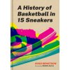 A History of Basketball in 15 Sneakers (Bobbito Garcia)(Pevná)