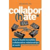 Collabor(h)ate: How to Build Incredible Collaborative Relationships at Work (Even If Youd Rather Work Alone) (Mashek Deb)