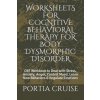 Worksheets for Cognitive Behavioral Therapy for Body Dysmorphic Disorder: CBT Workbook to Deal with Stress, Anxiety, Anger, Control Mood, Learn New Be (Portia Cruise)(Brožovaná)