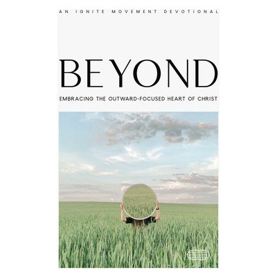 Beyond: Embracing the Outward-Focused Heart of Christ Ignite Movement