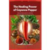 The Healing Power of Cayenne Pepper