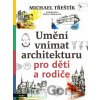 Umění vnímat architekturu pro děti a rodiče - Michael Třeštík, Věrka Vybíralová (ilustrátor)