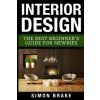Interior Design: The Best Beginner's Guide For Newbies (Simon Brake)(Brožovaná)