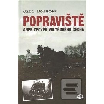 Popraviště aneb zpověď volyňského Čecha - Jiří Doleček