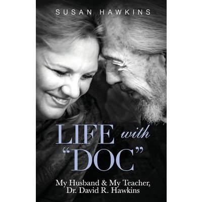 Life with Doc: My Husband & My Teacher, Dr. David R. Hawkins Hawkins Susan