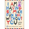 I Am Having So Much Fun Here Without You. Ich habe so viel Spaß hier ohne dich, englische Ausgabe (Courtney Maum)(Brožovaná)