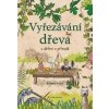 Vyřezávání dřeva s dětmi v přírodě - Richard Irvine