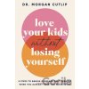 Love Your Kids Without Losing Yourself - Morgan Cutlip