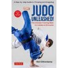 Judo Unleashed!: The Ultimate Training Bible for Judoka at All Levels (Revised and Expanded Edition)