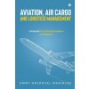 Aviation, Air Cargo and Logistics Management: A Manual for Air Cargo Handlers and Shippers IN