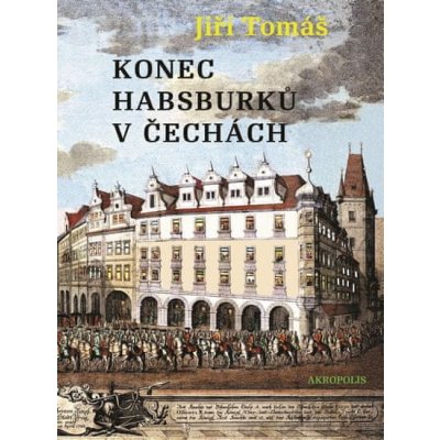 Jiří Tomáš: Konec Habsburků v Čechách