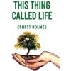 This Thing Called Life (Ernest Holmes)