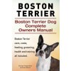 Boston Terrier. Boston Terrier Dog Complete Owners Manual. Boston Terrier care, costs, feeding, grooming, health and training all included. (George Hoppendale,Asia Moore)(Brožovaná)