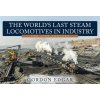 The World's Last Steam Locomotives in Industry: The 21st Century (Edgar Gordon)