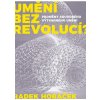 Umění bez revolucí? - Horáček Radek