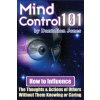 Mind Control 101: How To Influence The Thoughts And Actions Of Others Without Them Knowing Or Caring (Dantalion Jones)(Brožovaná)