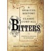 Bitters: A Spirited History of a Classic Cure-All, with Cocktails, Recipes, and Formulas (Parsons Brad Thomas)