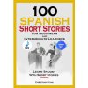 100 Spanish Short Stories for Beginners and Intermediate Learners Learn Spanish with Short Stories + Audio
