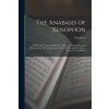 The Anabasis of Xenophon: With Copius Notes, Introduction, Map of the Expedition and Retreat of the Ten Thousand, and a Full and Complete Lexico (Xenophon)(Brožovaná)