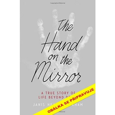 Ruka na zrcadle - Skutečný příběh o životě po smrti - Janis Heaphy Durhamová